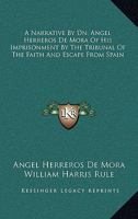 A Narrative By Dn. Angel Herreros De Mora Of His Imprisonment By The Tribunal Of The Faith And Escape From Spain 1141063468 Book Cover