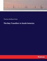 The Boy Travellers in South America: Adventures of Two Youths in a Journey Through Ecuador, Peru, Bolivia, Brazil, Paraguay, Argentine Republic, and ... Voyages Upon the Amazon and La Plata River 9355895585 Book Cover