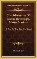 The Adventures Of Joshua Hawsepipe, Master Mariner: A Tale Of The Sea And Land 1141818175 Book Cover