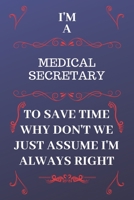 I'm A Medical Secretary To Save Time Why Don't We Just Assume I'm Always Right: Perfect Gag Gift For A Medical Secretary Who Happens To Be Always Be ... Format | Office | Birthday | Christmas | Xmas 1676881964 Book Cover