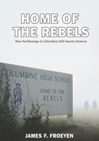 Home of The Rebels: How The Revenge on Columbine Still Haunts America B0GM4J8JSZ Book Cover
