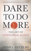 DARE TO DO MORE: THE ART OF INTENTIONAL ACTION B0GJF9FXND Book Cover