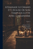 Athanase Le Grand Et L'église De Son Temps En Lutte Avec L'arianisme; Volume 2 1021910945 Book Cover