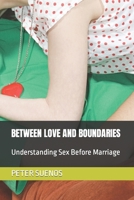 BETWEEN LOVE AND BOUNDARIES: Understanding Sex Before Marriage B0CSPPR19J Book Cover