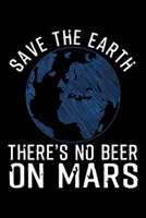 SAVE THE EARTH THERE'S NO BEER ON MARS: College Ruled Journal, Diary, Notebook, 6x9 inches with 120 Pages. 1650476590 Book Cover
