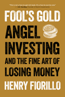 Fool's Gold: Angel Investing and the Fine Art of Losing Money 199773902X Book Cover