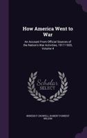 How America Went to War: An Account From Official Sources of the Nation's War Activities, 1917-1920, Volume 4 1357789742 Book Cover