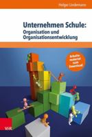 Unternehmen Schule: Organisation Und Organisationsentwicklung: Theorien, Modelle Und Arbeitshilfe Fur Die Aktive Gestaltung Von Schule Und Unterricht 352570223X Book Cover