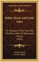 Robin Hood and Little John, or Harlequin Friar Tuck, and the 'Merrie Men' of Sherwood Forest 1018887636 Book Cover