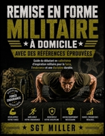 REMISE EN FORME MILITAIRE À DOMICILE AVEC DES RÉFÉRENCES ÉPROUVÉES: Guide du débutant en callisthénie d'inspiration militaire pour la force, l'endurance et une discipline durable (French Edition) B0HH91GVBW Book Cover