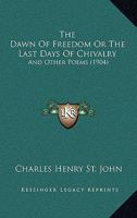 The Dawn Of Freedom: Or The Last Days Of Chivalry & Other Poems 1167193067 Book Cover