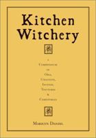 Kitchen Witchery: A Compendium of Oils, Unguents, Incense, Tinctures, and Comestibles 1578631890 Book Cover