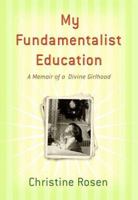 My Fundamentalist Education: A Memoir of a Divine Girlhood 1586482580 Book Cover