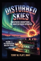 Disturbed Skies: Ionospheric Disruptions for the Amateur Radio Operator (The Propagation Mastery Series) B0GVHKNVD8 Book Cover