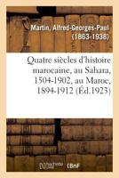 Quatre siècles d'histoire marocaine, au Sahara, 1504-1902, au Maroc, 1894-1912 2329044089 Book Cover