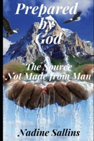 Prepared By God: The Source Not Made From Man 1736908804 Book Cover