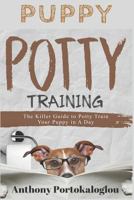 Puppy Potty Training: The Killer Guide to Potty Train Your Puppy in a Day 1724074539 Book Cover