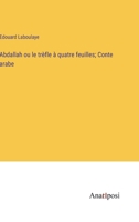Abdallah ou le trèfle à quatre feuilles; Conte arabe 3382722100 Book Cover