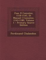 Jean II Comnène, 1118-1143, Et Manuel I Comnène, 1143-1180; Volume 1 1016117655 Book Cover