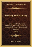Seeding and Planting; A Manual for the Guidance of Forestry Students, Foresters, Nurserymen, Forest Owners, and Farmers 0548650071 Book Cover