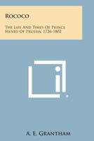 Rococo: The Life And Times Of Prince Henry Of Prussia 1726-1802 1163145181 Book Cover