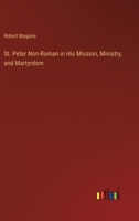 St. Peter Non-Roman In His Mission, Ministry And Martyrdom 1146417764 Book Cover