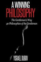 A Winning Philosophy: The Gentleman's Way: 40 Philosophies of the Gentleman 1530873290 Book Cover