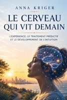 LE CERVEAU QUI VIT DEMAIN: L'EXPÉRIENCE, LE TRAITEMENT PRÉDICTIF ET LE DÉVELOPPEMENT DE L'INTUITION (French Edition) B0HB7KSV5B Book Cover
