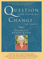 Question Your Thinking, Change The World: Quotations from Byron Katie 1401917305 Book Cover