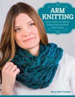 Arm Knitting: How to Make a 30-Minute Infinity Scarf and Other Great Projects 1574219456 Book Cover