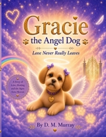 Gracie the Angel Dog: Love Never Really Leaves B0H21P368J Book Cover