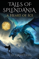 Tales of Splendania: A Heart of Ice - Embark on the action-packed sequel to A Golden Wish, a thrilling fantasy adventure where dragons and heart-pumping action await! B0CJLCLTH1 Book Cover