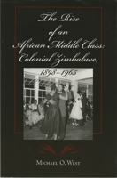 The Rise of an African Middle Class: Colonial Zimbabwe, 1898-1965 0253215242 Book Cover