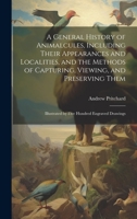 A General History of Animalcules, Including Their Appearances and Localities, and the Methods of Capturing, Viewing, and Preserving Them: Illustrated by Five Hundred Engraved Drawings 1021114111 Book Cover
