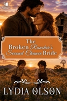 The Broken Rancher’s Second Chance Bride: A Western Historical Romance Book B0HDPCYJJL Book Cover