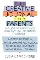 Creative Journal for Parents: a Guide to Unlocking Your Natural Parenting Wisdom 1570623996 Book Cover