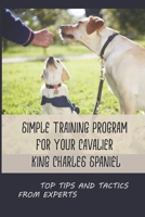 Simple Training Program For Your Cavalier King Charles Spaniel: Top Tips And Tactics From Experts: How To Stop Your Cavalier King Charles Spaniel From Biting Things B09CC84SLH Book Cover