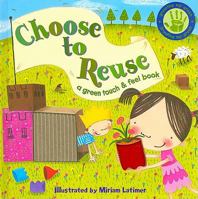 Choose to Reuse (a green touch & feel book) (Growing Up Green) 1581178697 Book Cover