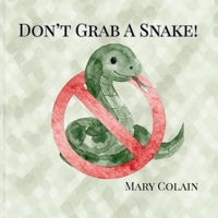 Don't Grab a Snake: Snake Safety, Where You Might Find Them and Why You Should Leave Them Alone B0H6P552ZS Book Cover