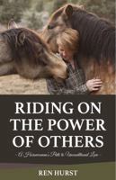 Riding On the Power of Others: A Horsewoman's Path to Unconditional Love 1940184118 Book Cover