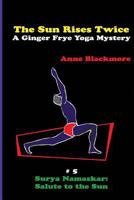 The Sun Rises Twice: A Ginger Frye Private Eye Yoga Mystery 1494284472 Book Cover