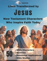 Lives Transformed by Jesus New Testament Characters Who Inspire Faith Today: 50 Bible Characters, Sermons, Devotional Applications, Bible Studies B0FMY47GX6 Book Cover