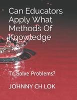 Can Educators Apply What Methods Of Knowledge: To Solve Problems? 1096634708 Book Cover