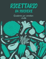 Ricettario Da Scrivere Quaderno Per Annotare Ricette: Copertina Flessibile, Per 100 dolci Piatti Preferite di Casa, Spazio Per 100 Ricette (Italian Edition) B084WP5ZZF Book Cover