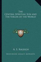 The Central Spiritual Sun and The Virgin of the World 0766181049 Book Cover