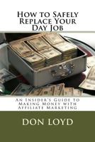 How to Safely Replace Your Day Job: An Insider?s Guide to Making Money with Affiliate Marketing 197809972X Book Cover