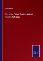Der Selige Petrus Canisius Aus Der Gesellschaft Jesu 1160071306 Book Cover