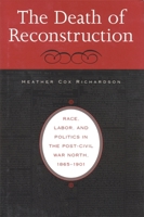 The Death of Reconstruction: Race, Labor, and Politics in the Post-Civil War North, 1865-1901 0674013662 Book Cover