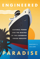 Engineered Paradise: Cultural Power and the Making of the Caribbean Cruise Industry B0HJG88JRV Book Cover