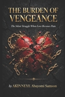 THE BURDEN OF VENGEANCE: The silent struggle when the love becomes pain B0HGR97NTD Book Cover
